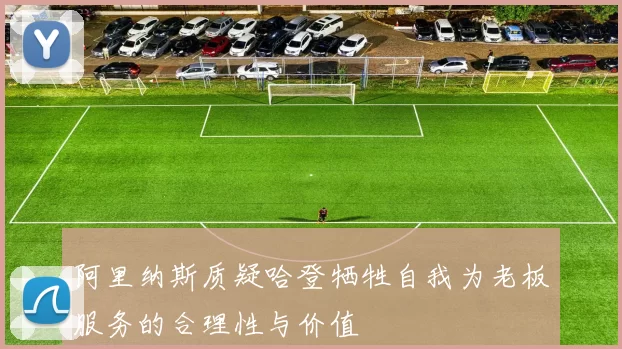 阿里纳斯质疑哈登牺牲自我为老板服务的合理性与价值