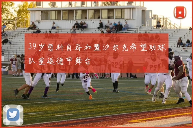 39岁哲科自荐加盟沙尔克希望助球队重返德甲舞台
